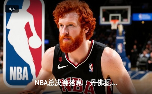 NBA总决赛落幕：丹佛掘金首夺总冠军 约基奇全票当选FMVP - 4